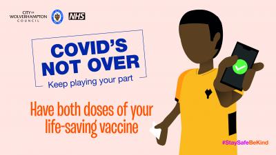 Covid's Not Over - have both doses of your life-saving vaccine